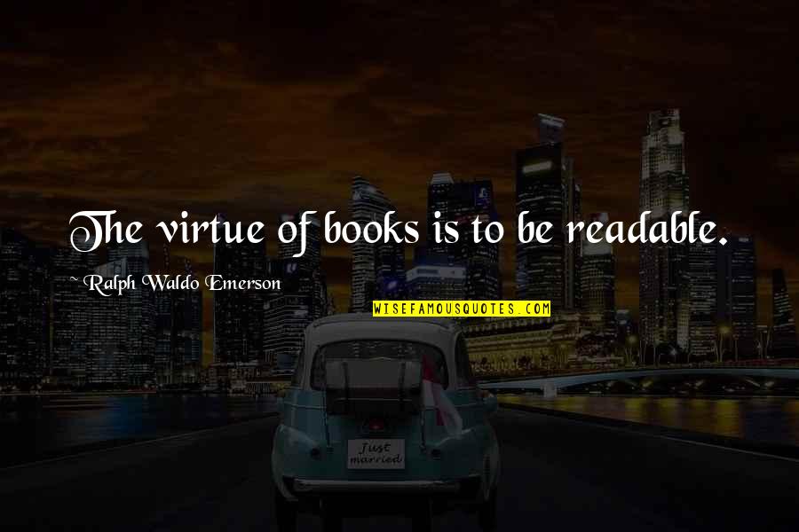 Staring Blankly Quotes By Ralph Waldo Emerson: The virtue of books is to be readable.