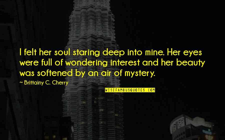 Staring Into Each Other's Eyes Quotes By Brittainy C. Cherry: I felt her soul staring deep into mine.