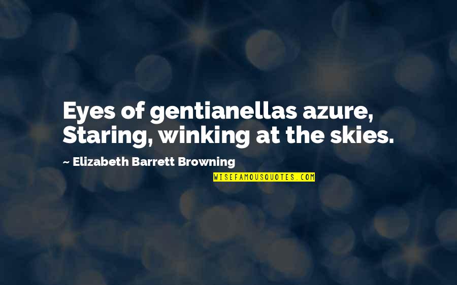 Staring Into Each Other's Eyes Quotes By Elizabeth Barrett Browning: Eyes of gentianellas azure, Staring, winking at the