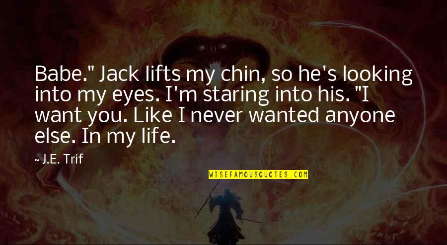 Staring Into Each Other's Eyes Quotes By J.E. Trif: Babe." Jack lifts my chin, so he's looking