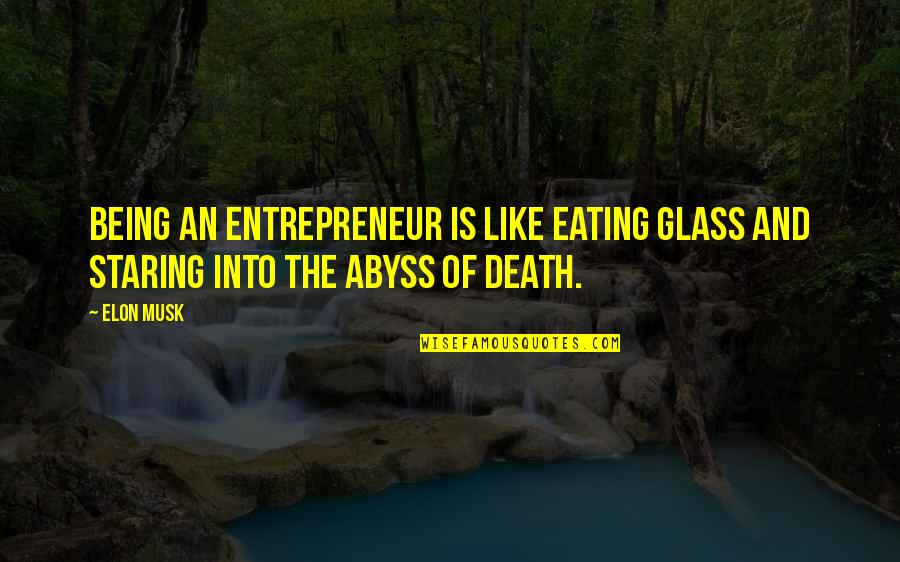 Staring Into The Abyss Quotes By Elon Musk: Being an entrepreneur is like eating glass and