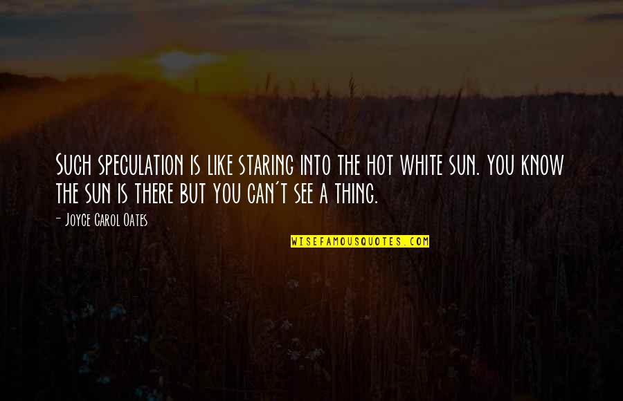 Staring Into The Sun Quotes By Joyce Carol Oates: Such speculation is like staring into the hot