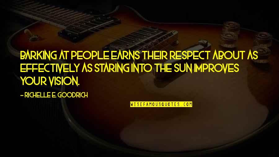 Staring Into The Sun Quotes By Richelle E. Goodrich: Barking at people earns their respect about as