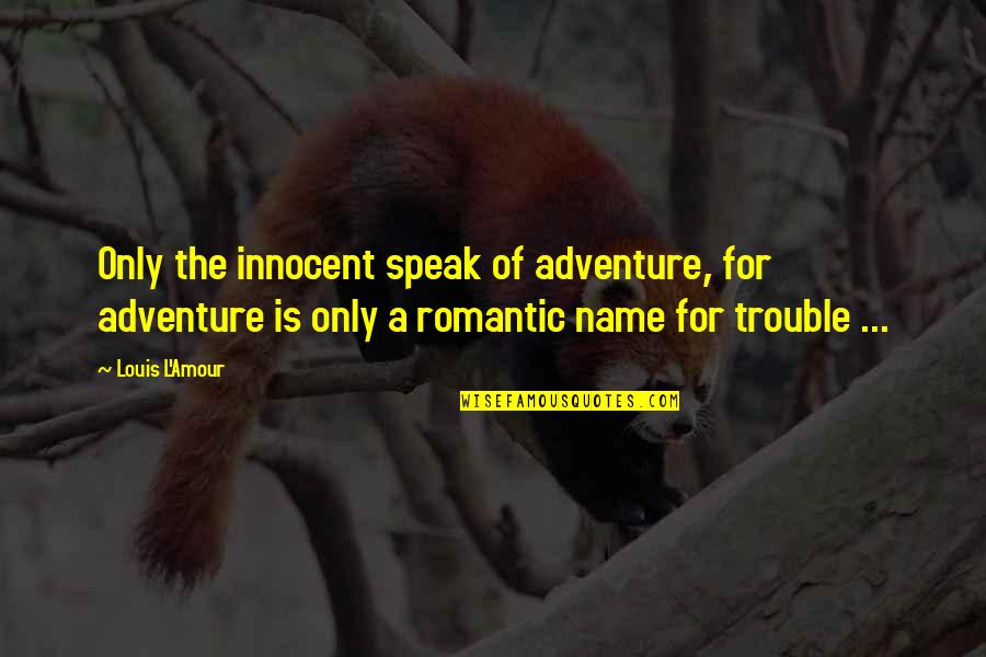 Staring Into The Void Quotes By Louis L'Amour: Only the innocent speak of adventure, for adventure