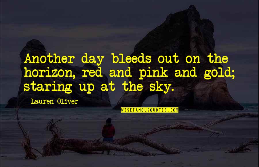 Staring Out Quotes By Lauren Oliver: Another day bleeds out on the horizon, red Staring Out Quotes By Lauren Oliver: Another day bleeds out on the horizon, red