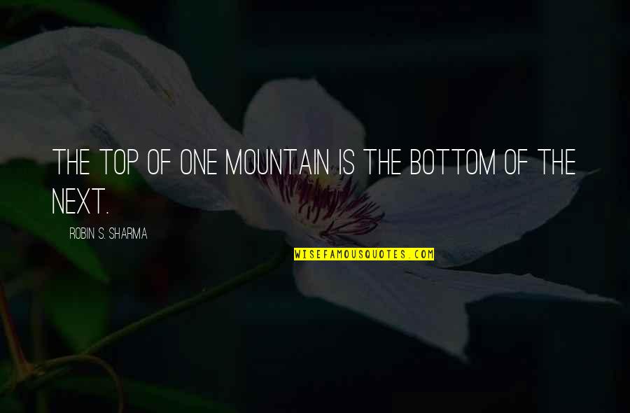 Staring Out To Sea Quotes By Robin S. Sharma: The top of one mountain is the bottom Staring Out To Sea Quotes By Robin S. Sharma: The top of one mountain is the bottom