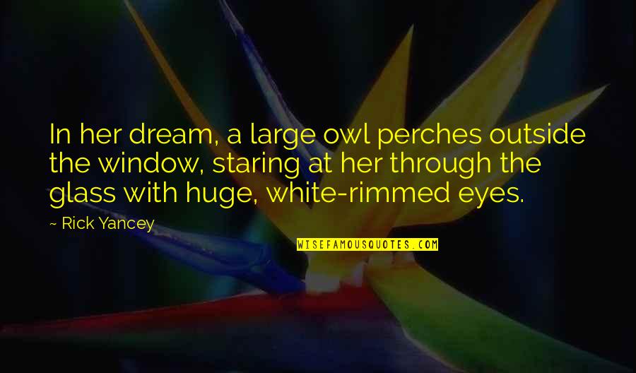 Staring Outside The Window Quotes By Rick Yancey: In her dream, a large owl perches outside Staring Outside The Window Quotes By Rick Yancey: In her dream, a large owl perches outside