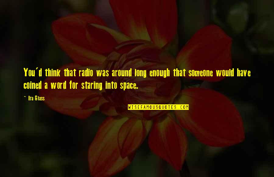 Staring Someone Quotes By Ira Glass: You'd think that radio was around long enough