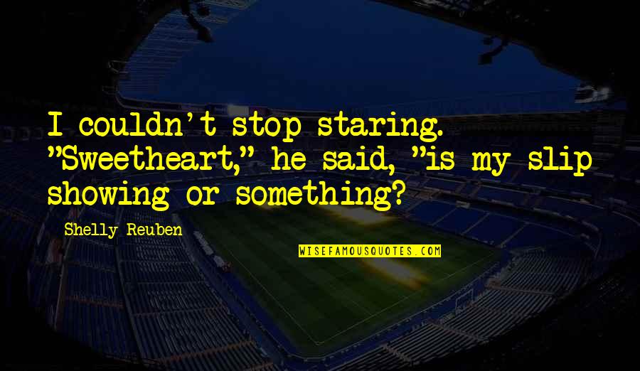 Staring Something Quotes By Shelly Reuben: I couldn't stop staring. "Sweetheart," he said, "is