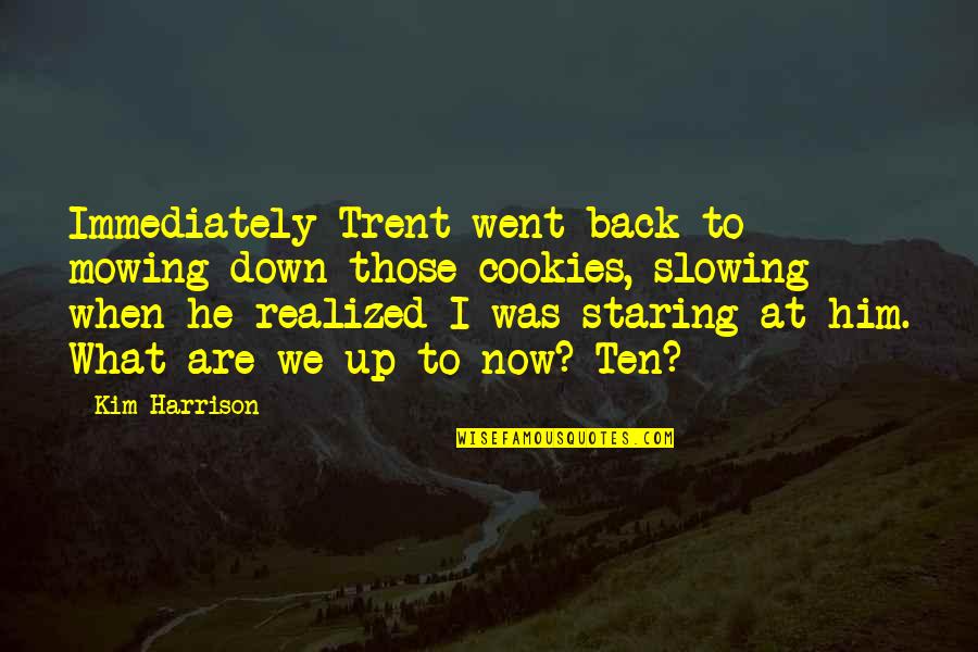 Staring Up Quotes By Kim Harrison: Immediately Trent went back to mowing down those