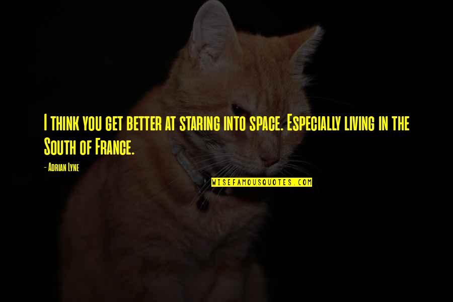 Staring You Quotes By Adrian Lyne: I think you get better at staring into Staring You Quotes By Adrian Lyne: I think you get better at staring into