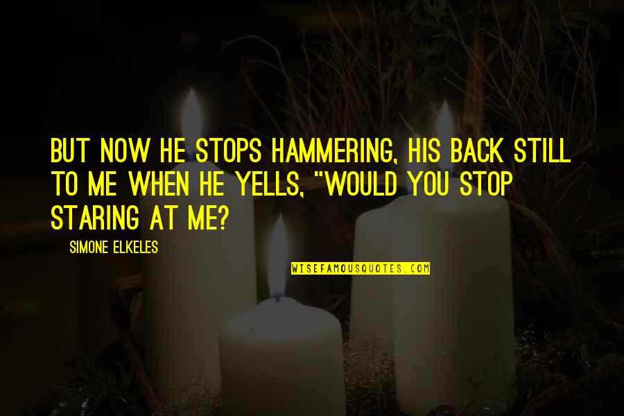 Staring You Quotes By Simone Elkeles: But now he stops hammering, his back still Staring You Quotes By Simone Elkeles: But now he stops hammering, his back still