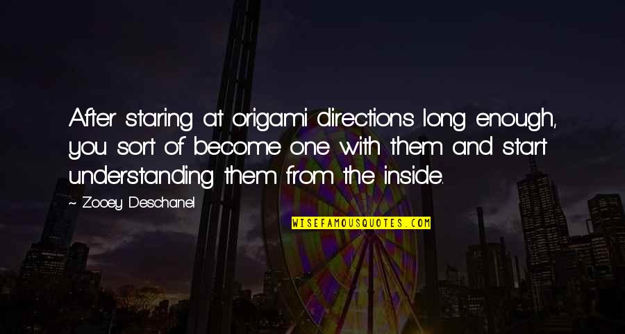 Staring You Quotes By Zooey Deschanel: After staring at origami directions long enough, you Staring You Quotes By Zooey Deschanel: After staring at origami directions long enough, you