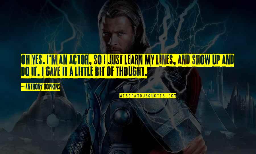 Stark Ben Elton Quotes By Anthony Hopkins: Oh yes. I'm an actor, so I just Stark Ben Elton Quotes By Anthony Hopkins: Oh yes. I'm an actor, so I just