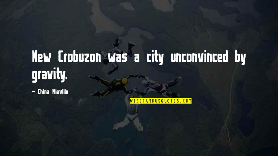 Stark Ben Elton Quotes By China Mieville: New Crobuzon was a city unconvinced by gravity.