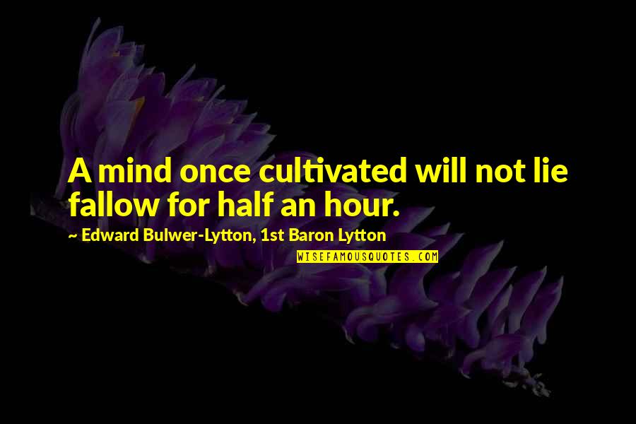 Stark Ben Elton Quotes By Edward Bulwer-Lytton, 1st Baron Lytton: A mind once cultivated will not lie fallow Stark Ben Elton Quotes By Edward Bulwer-Lytton, 1st Baron Lytton: A mind once cultivated will not lie fallow