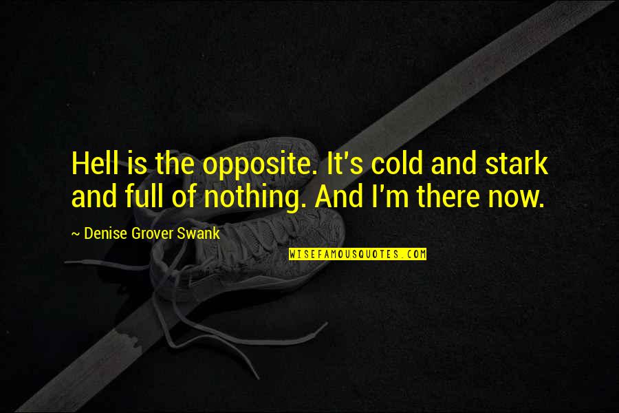 Stark Quotes By Denise Grover Swank: Hell is the opposite. It's cold and stark Stark Quotes By Denise Grover Swank: Hell is the opposite. It's cold and stark