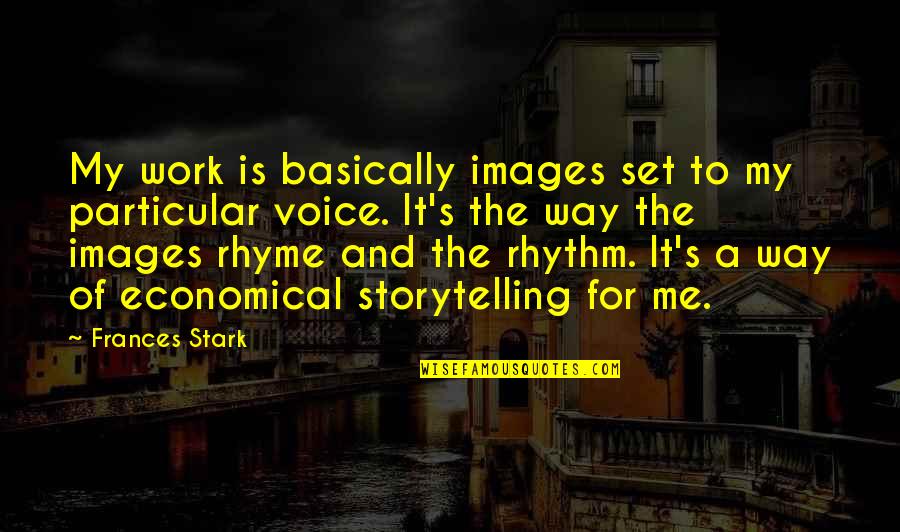 Stark Quotes By Frances Stark: My work is basically images set to my Stark Quotes By Frances Stark: My work is basically images set to my