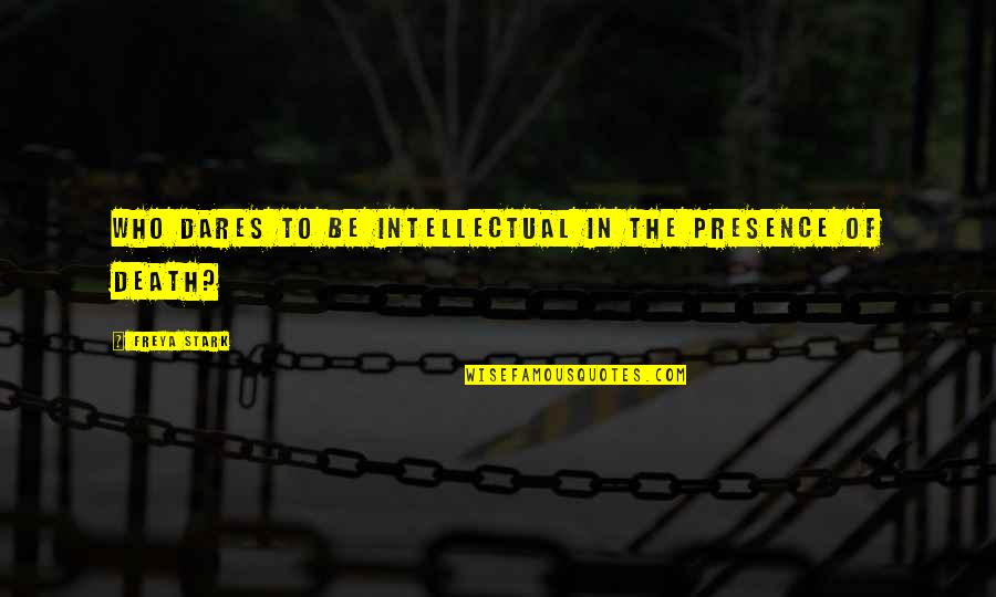 Stark Quotes By Freya Stark: Who dares to be intellectual in the presence Stark Quotes By Freya Stark: Who dares to be intellectual in the presence