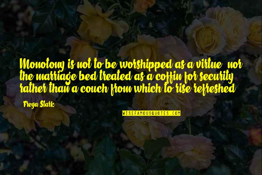 Stark Quotes By Freya Stark: Monotony is not to be worshipped as a Stark Quotes By Freya Stark: Monotony is not to be worshipped as a