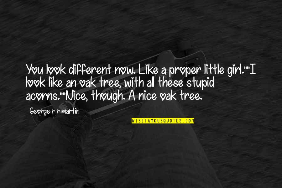 Stark Quotes By George R R Martin: You look different now. Like a proper little Stark Quotes By George R R Martin: You look different now. Like a proper little