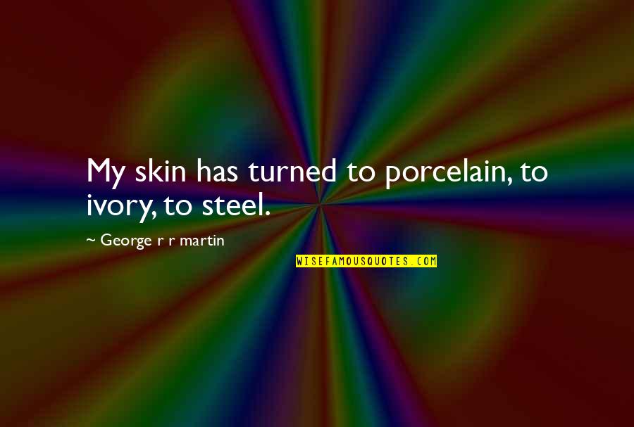 Stark Quotes By George R R Martin: My skin has turned to porcelain, to ivory,