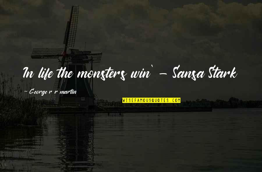 Stark Quotes By George R R Martin: In life the monsters win' - Sansa Stark Stark Quotes By George R R Martin: In life the monsters win' - Sansa Stark