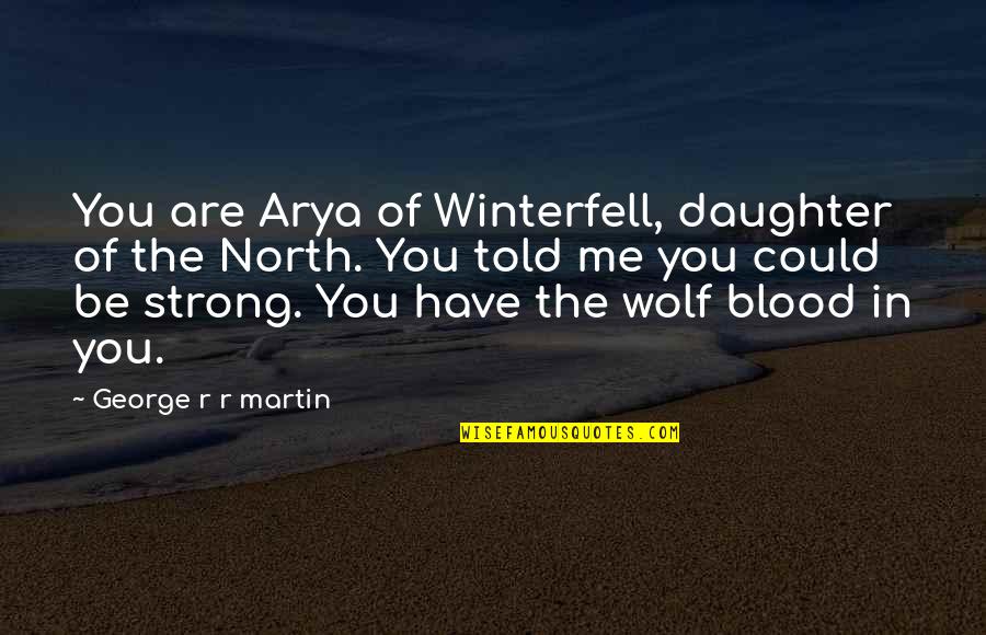 Stark Quotes By George R R Martin: You are Arya of Winterfell, daughter of the Stark Quotes By George R R Martin: You are Arya of Winterfell, daughter of the