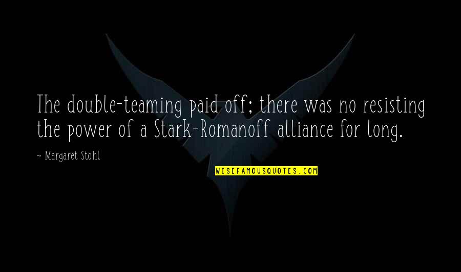 Stark Quotes By Margaret Stohl: The double-teaming paid off; there was no resisting Stark Quotes By Margaret Stohl: The double-teaming paid off; there was no resisting