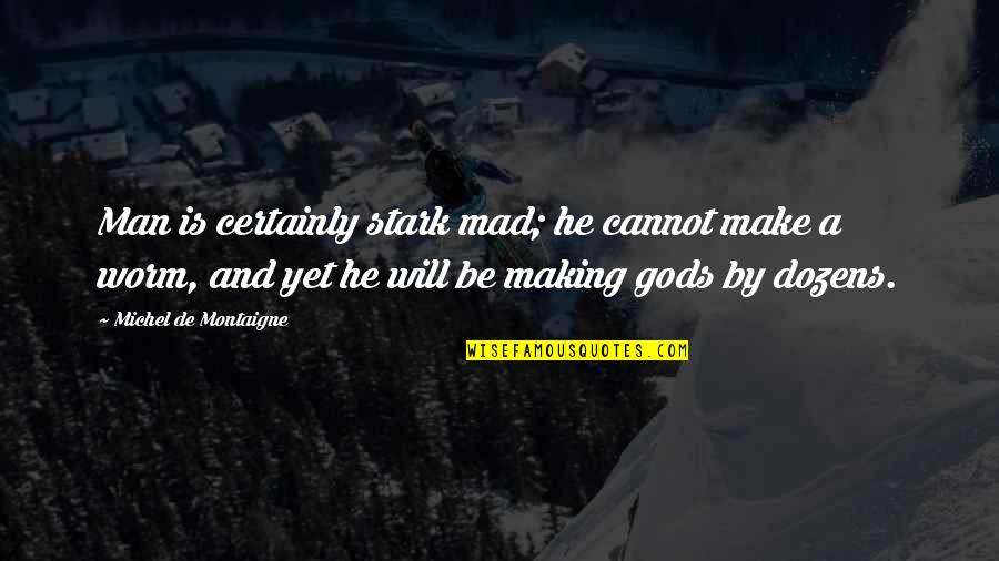 Stark Quotes By Michel De Montaigne: Man is certainly stark mad; he cannot make Stark Quotes By Michel De Montaigne: Man is certainly stark mad; he cannot make