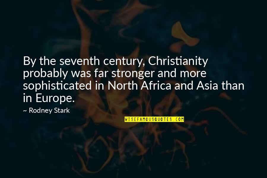 Stark Quotes By Rodney Stark: By the seventh century, Christianity probably was far Stark Quotes By Rodney Stark: By the seventh century, Christianity probably was far