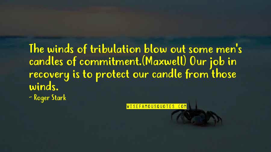 Stark Quotes By Roger Stark: The winds of tribulation blow out some men's Stark Quotes By Roger Stark: The winds of tribulation blow out some men's