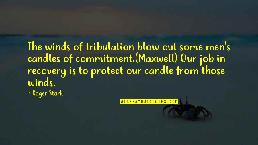 Stark Quotes By Roger Stark: The winds of tribulation blow out some men's