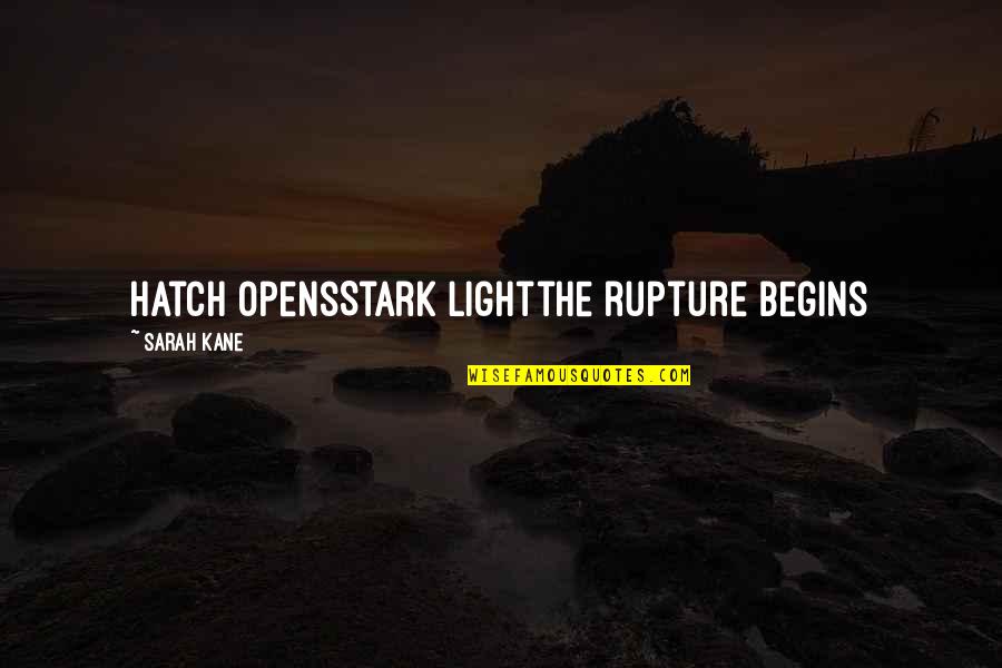 Stark Quotes By Sarah Kane: Hatch opensStark lightthe rupture begins Stark Quotes By Sarah Kane: Hatch opensStark lightthe rupture begins