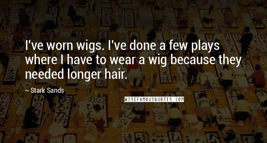 Stark Sands quotes: I've worn wigs. I've done a few plays where I have to wear a wig because they needed longer hair.