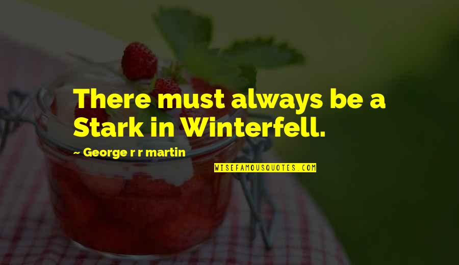 Stark Winterfell Quotes By George R R Martin: There must always be a Stark in Winterfell.