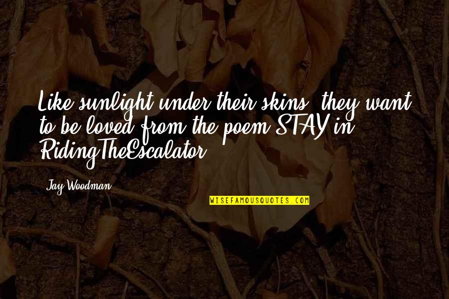 Starkhov As 147 Quotes By Jay Woodman: Like sunlight under their skins, they want to