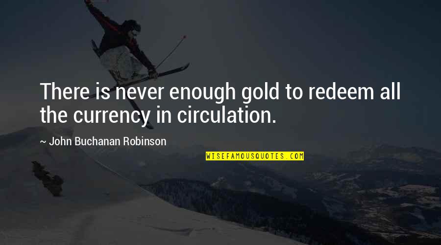 Starkhov Quotes By John Buchanan Robinson: There is never enough gold to redeem all