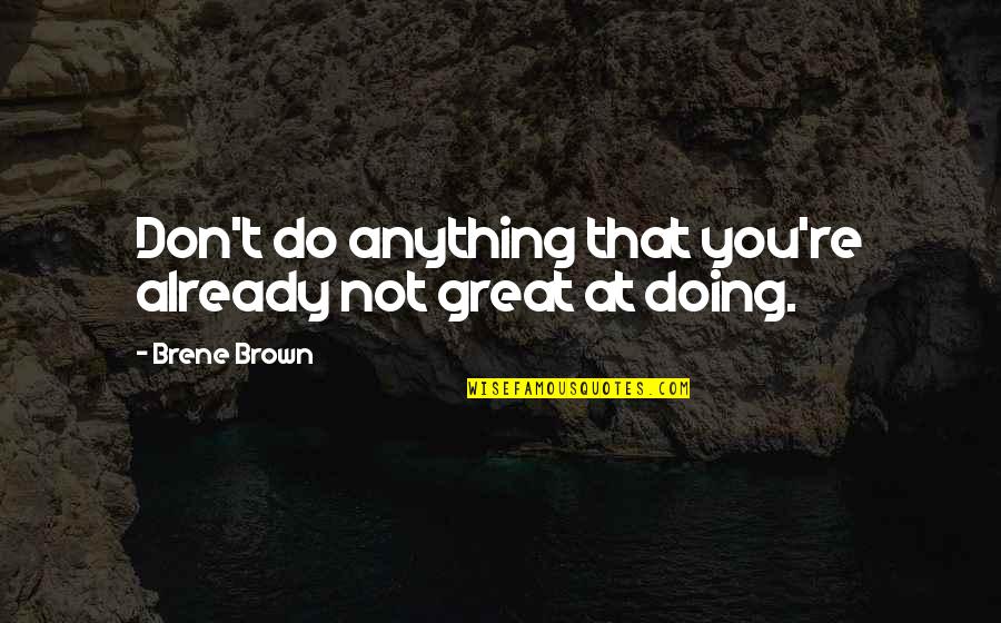 Starkid Starship Quotes By Brene Brown: Don't do anything that you're already not great