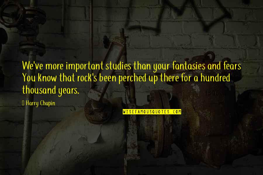 Starkid Starship Quotes By Harry Chapin: We've more important studies than your fantasies and Starkid Starship Quotes By Harry Chapin: We've more important studies than your fantasies and