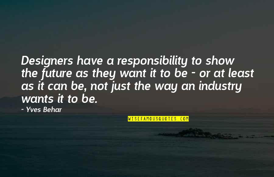 Starkies Farmingdale Quotes By Yves Behar: Designers have a responsibility to show the future