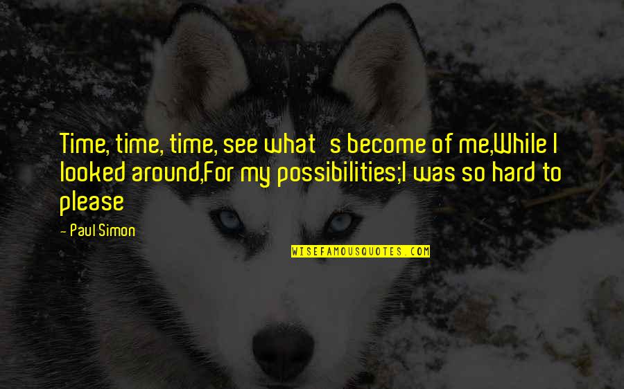 Starkie's Quotes By Paul Simon: Time, time, time, see what's become of me,While Starkie's Quotes By Paul Simon: Time, time, time, see what's become of me,While