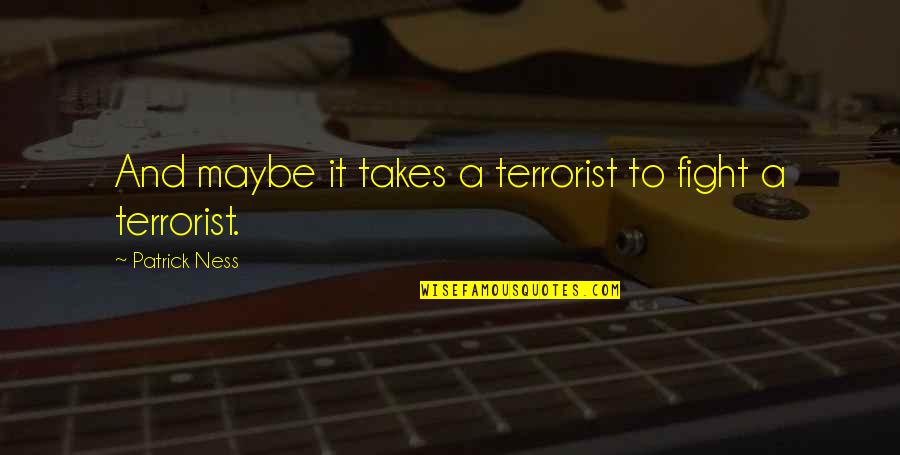 Starkman Detroit Quotes By Patrick Ness: And maybe it takes a terrorist to fight Starkman Detroit Quotes By Patrick Ness: And maybe it takes a terrorist to fight