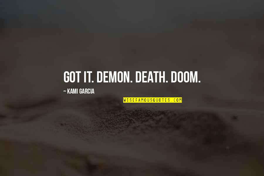 Starkovich Joann Quotes By Kami Garcia: Got it. Demon. Death. Doom.