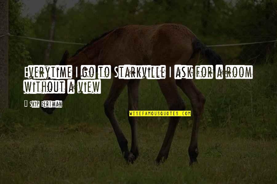 Starkville Quotes By Skip Bertman: Everytime I go to Starkville I ask for