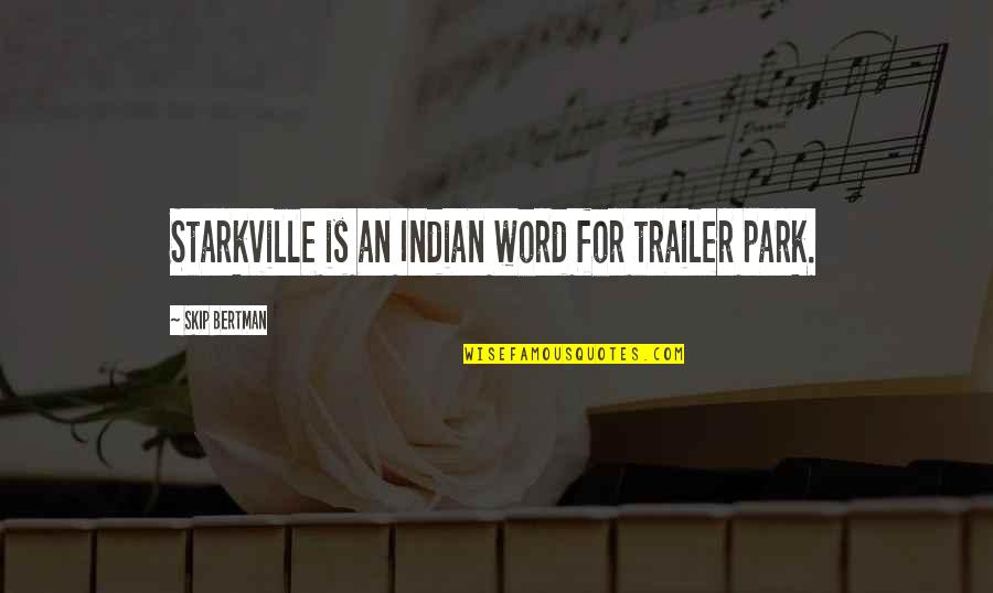 Starkville Quotes By Skip Bertman: Starkville is an Indian word for trailer park.