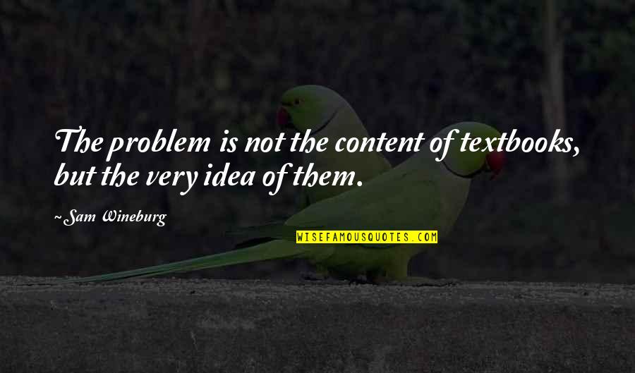 Starkweathe Quotes By Sam Wineburg: The problem is not the content of textbooks,