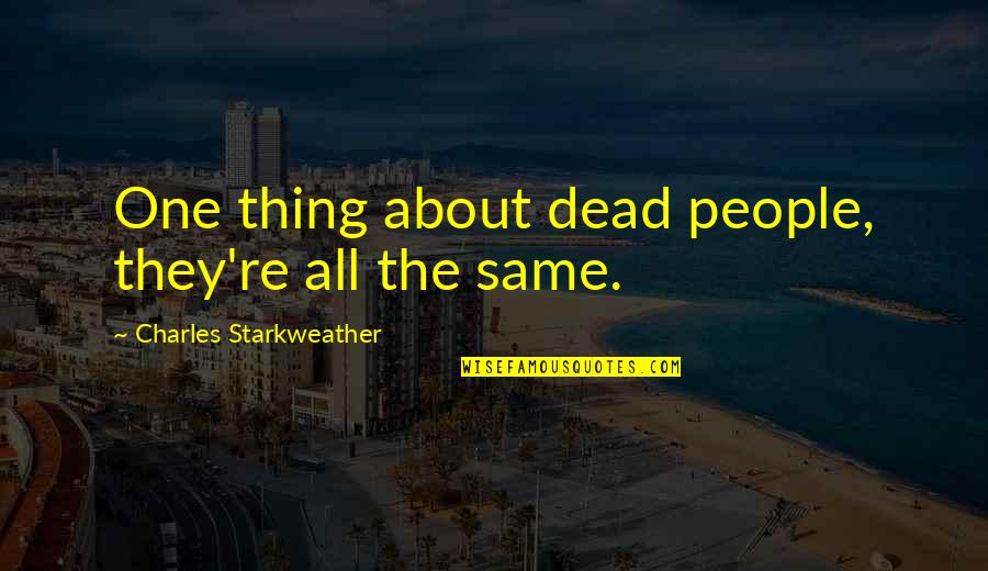 Starkweather Quotes By Charles Starkweather: One thing about dead people, they're all the Starkweather Quotes By Charles Starkweather: One thing about dead people, they're all the