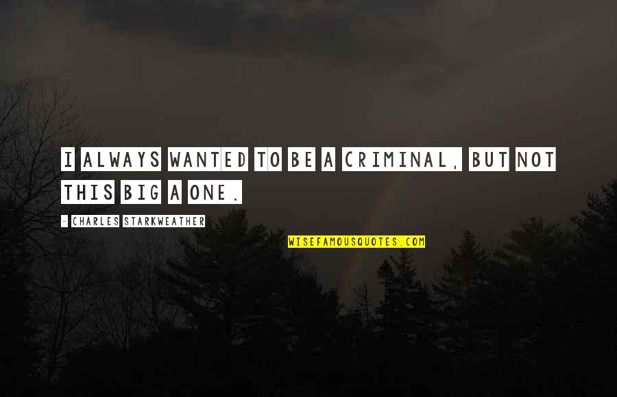 Starkweather Quotes By Charles Starkweather: I always wanted to be a criminal, but Starkweather Quotes By Charles Starkweather: I always wanted to be a criminal, but