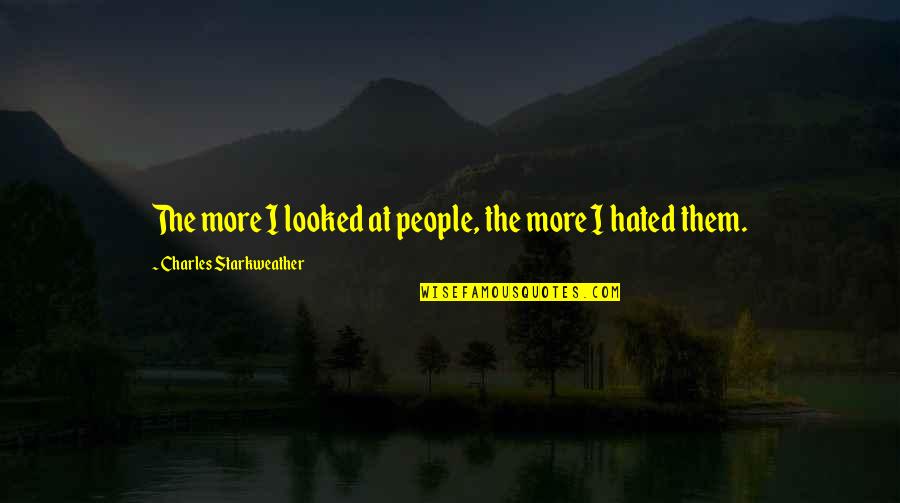 Starkweather Quotes By Charles Starkweather: The more I looked at people, the more Starkweather Quotes By Charles Starkweather: The more I looked at people, the more